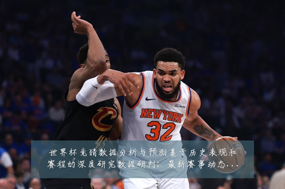 世界杯竞猜数据分析与预测基于历史表现和赛程的深度研究数据研判:最新赛事动态与深度分析