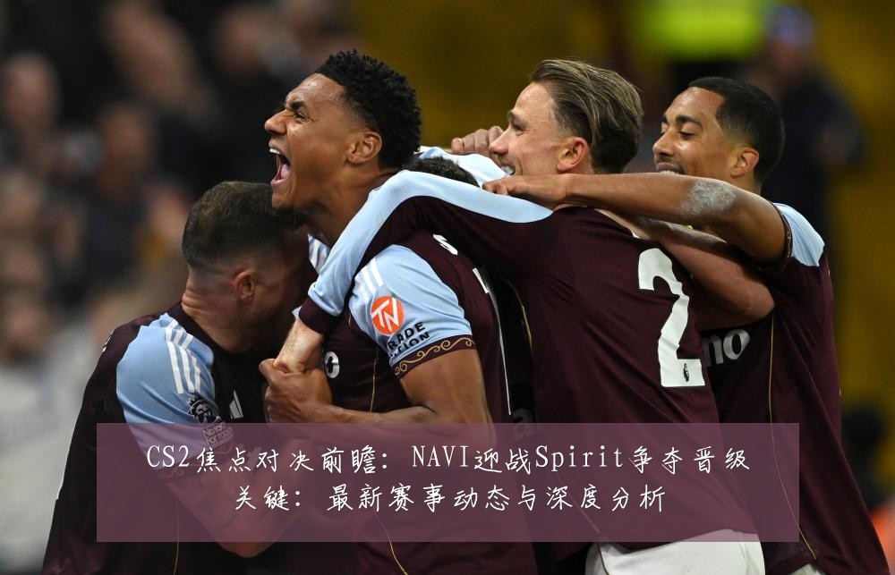CS2焦点对决前瞻：NAVI迎战Spirit争夺晋级关键：最新赛事动态与深度分析